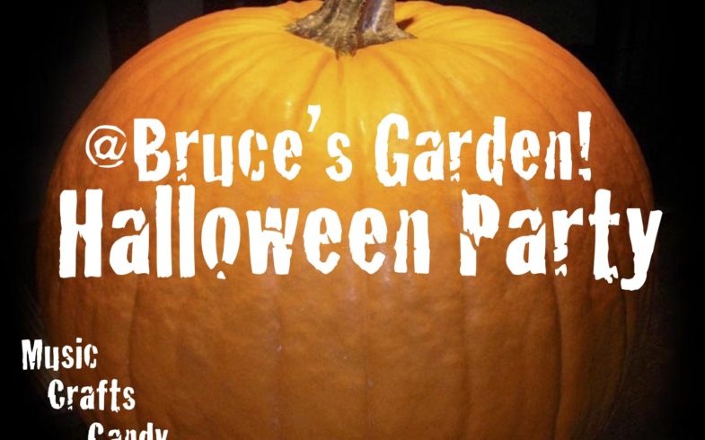 HALLOWEEN PARTY @Bruce’s Garden • Thursday October 31st @3pm